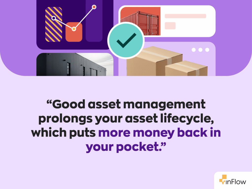 Quote: “Good asset management prolongs your asset lifecycle, which puts more money back in your pocket”.